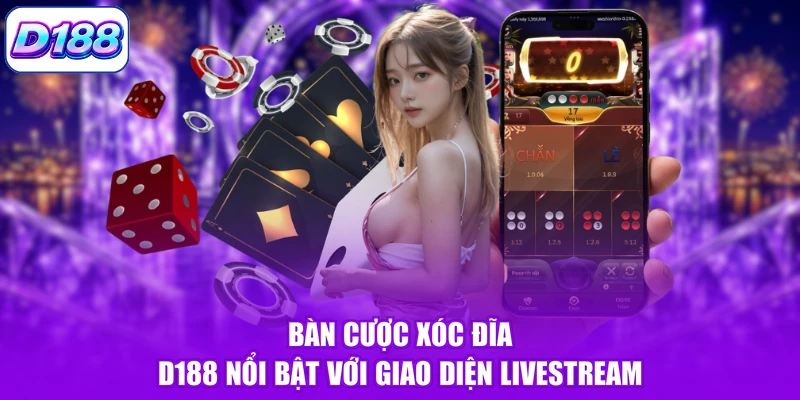 Bàn cược xóc đĩa D188 nổi bật với giao diện livestream