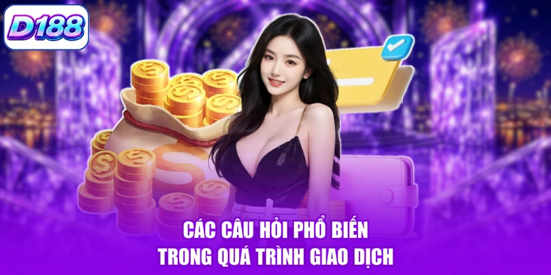 Các câu hỏi phổ biến trong quá trình giao dịch