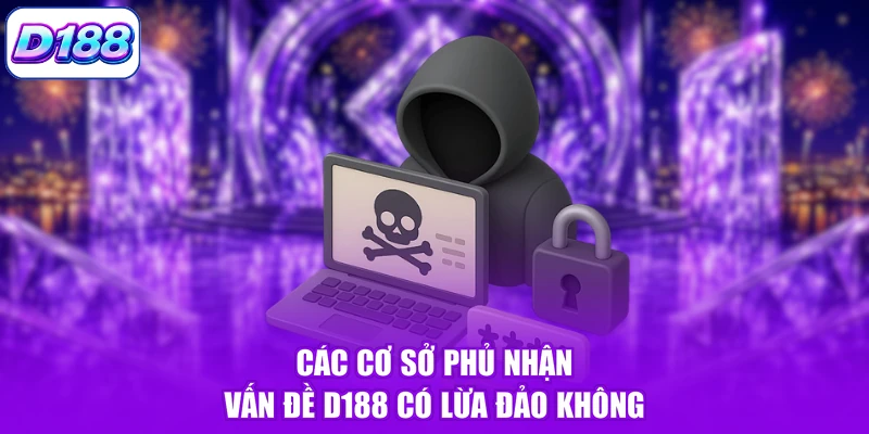 Các cơ sở phủ nhận vấn đề D188 có lừa đảo không