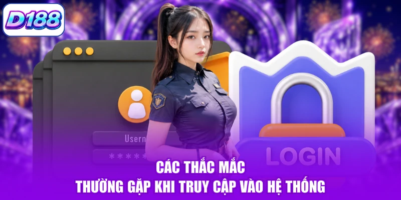 Các thắc mắc thường gặp khi truy cập vào hệ thống