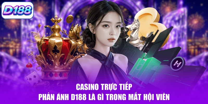 Casino trực tiếp phản ánh D188 là gì trong mắt hội viên