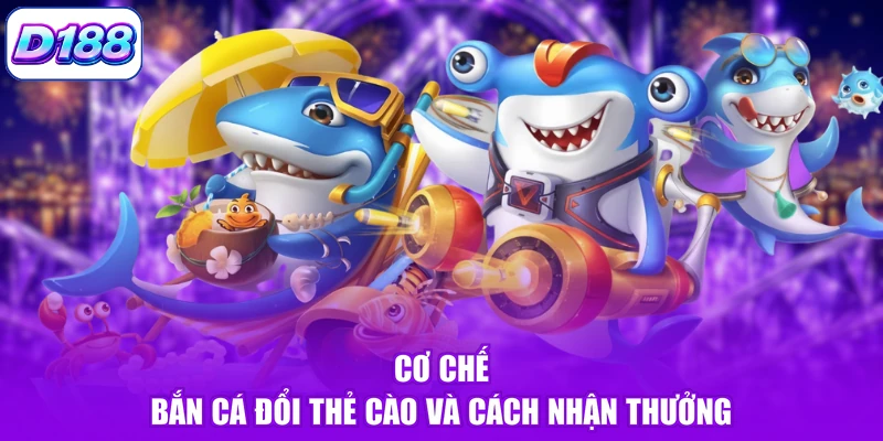Cơ chế bắn cá đổi thẻ cào và cách nhận thưởng