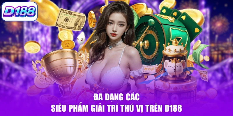 Đa dạng các siêu  phẩm giải trí thú vị trên D188