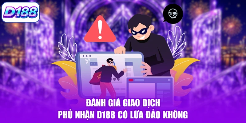 Đánh giá giao dịch phủ nhận D188 có lừa đảo không