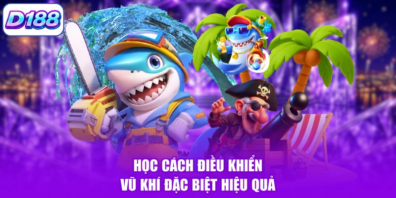 Học cách điều khiển vũ khí đặc biệt hiệu quả