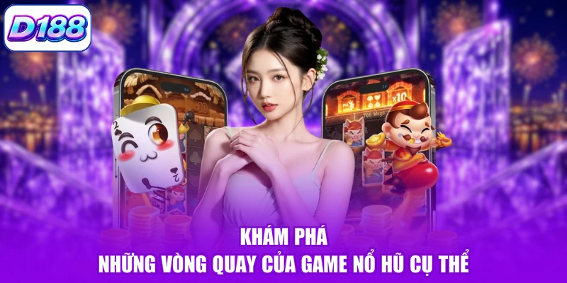 Khám phá những vòng quay của game nổ hũ cụ thể