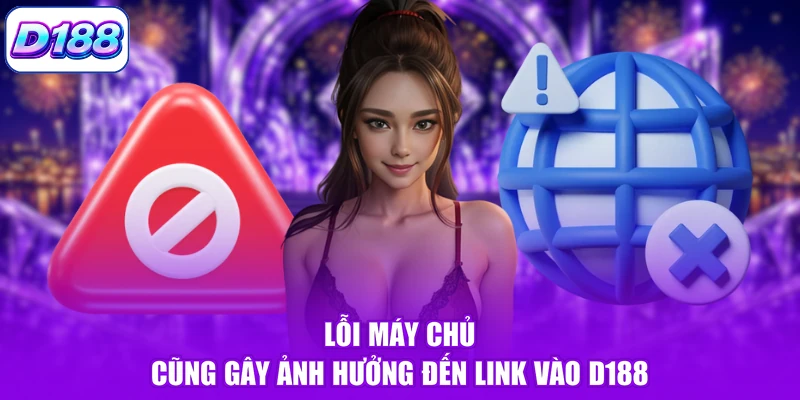 Lỗi máy chủ cũng gây ảnh hưởng đến link vào D188