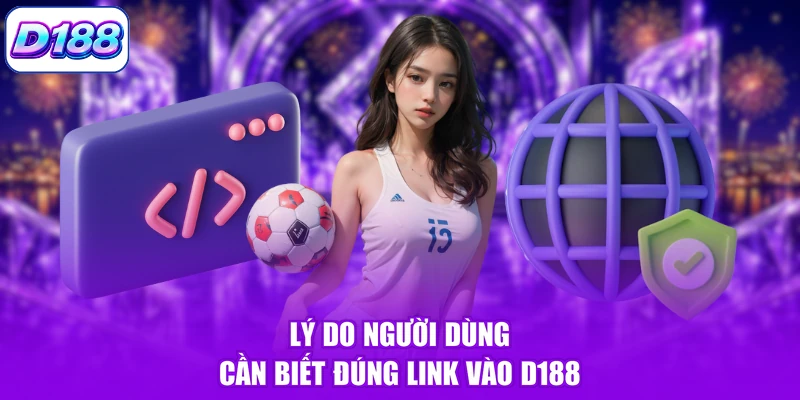 Lý do người dùng cần biết đúng link vào D188