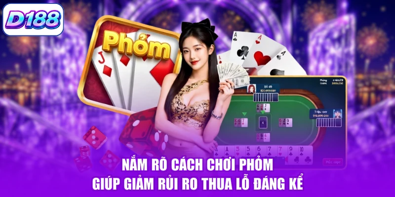 Nắm rõ cách chơi phỏm giúp giảm rủi ro thua lỗ đáng kể