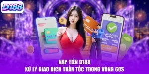 Nạp Tiền D188 | Xử Lý Giao Dịch Thần Tốc Trong Vòng 60s