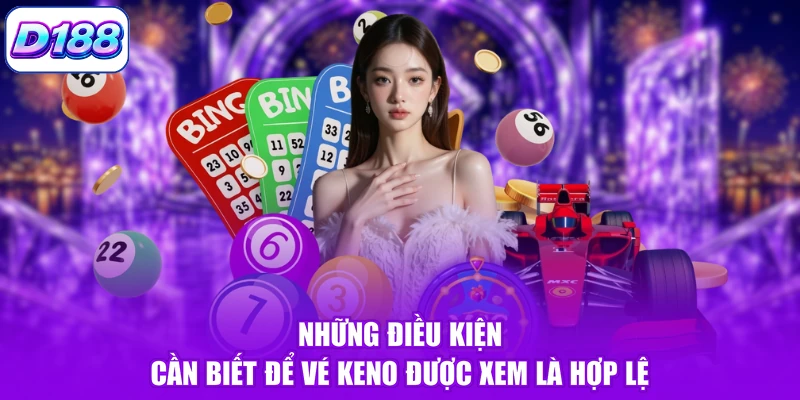 Những điều kiện cần biết để vé Keno được xem là hợp lệ