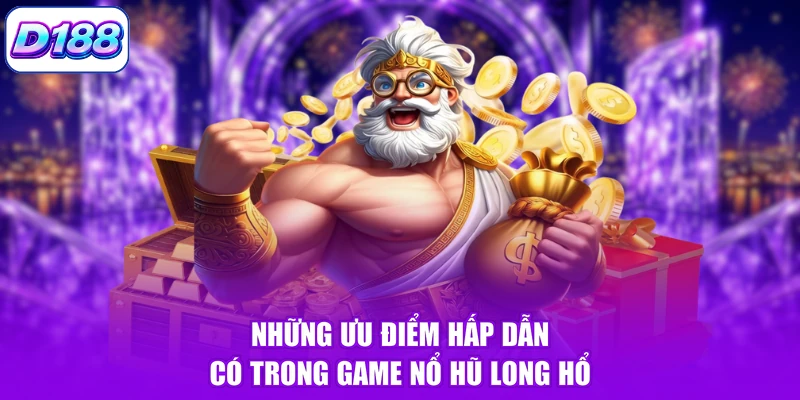 Những ưu điểm hấp dẫn có trong game nổ hũ long hổ