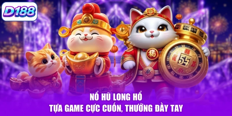 Nổ Hũ Long Hổ - Tựa Game Cực Cuốn, Thưởng Đầy Tay