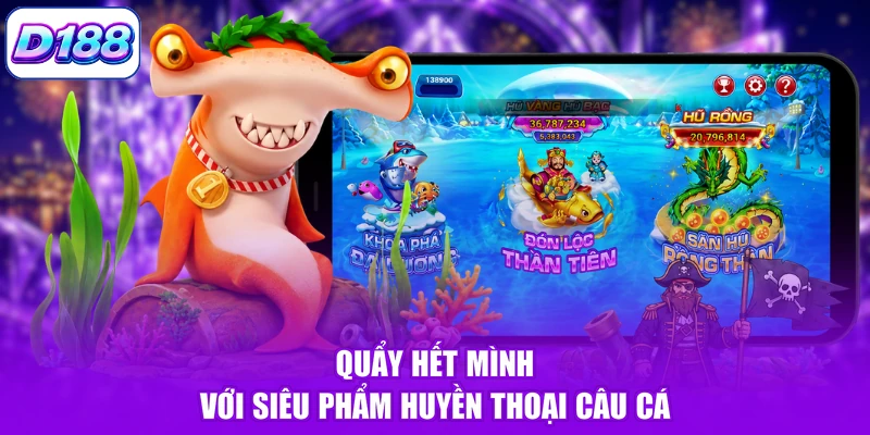 Quẩy hết mình với siêu phẩm Huyền Thoại Câu Cá
