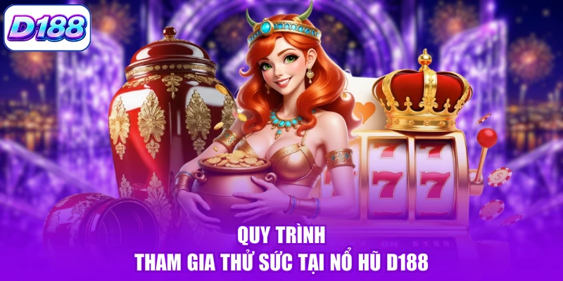 Quy trình tham gia thử sức tại nổ hũ D188