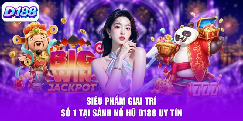 Siêu phẩm giải trí số 1 tại sảnh nổ hũ D188 uy tín