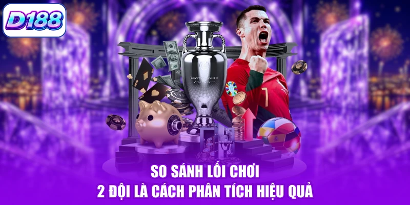 So sánh lối chơi 2 đội là cách phân tích hiệu quả