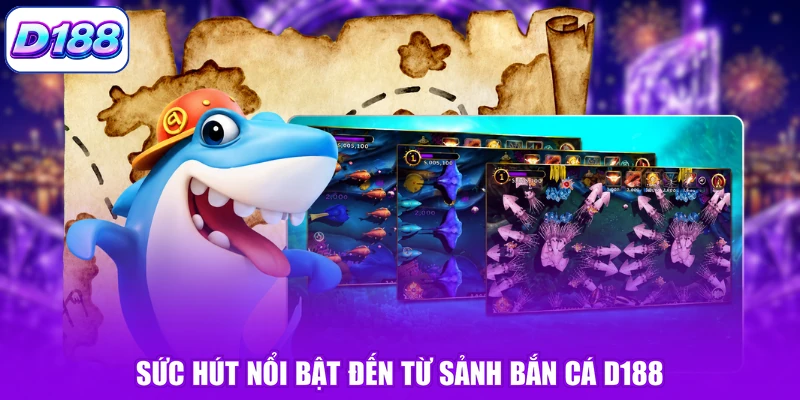 Sức hút nổi bật đến từ sảnh bắn cá D188 