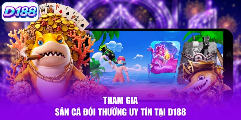 Tham gia săn cá đổi thưởng uy tín tại D188