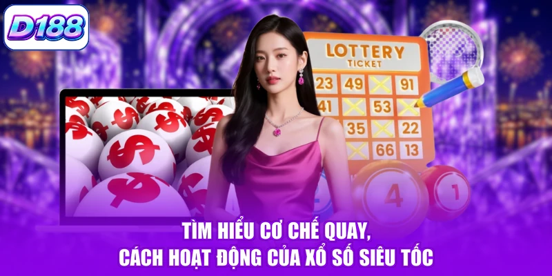 Tìm hiểu cơ chế quay, cách hoạt động của xổ số siêu tốc