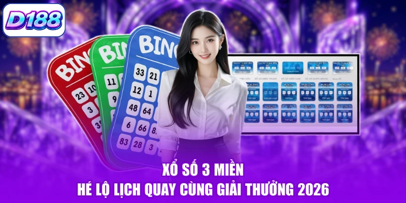 Xổ Số 3 Miền - Hé Lộ Lịch Quay Cùng Giải Thưởng 2026