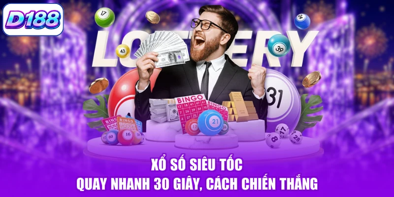 Xổ Số Siêu Tốc - Quay Nhanh 30 Giây, Cách Chiến Thắng